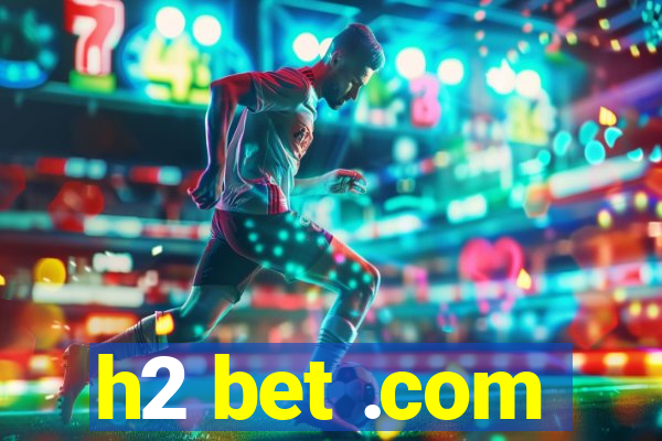 h2 bet .com